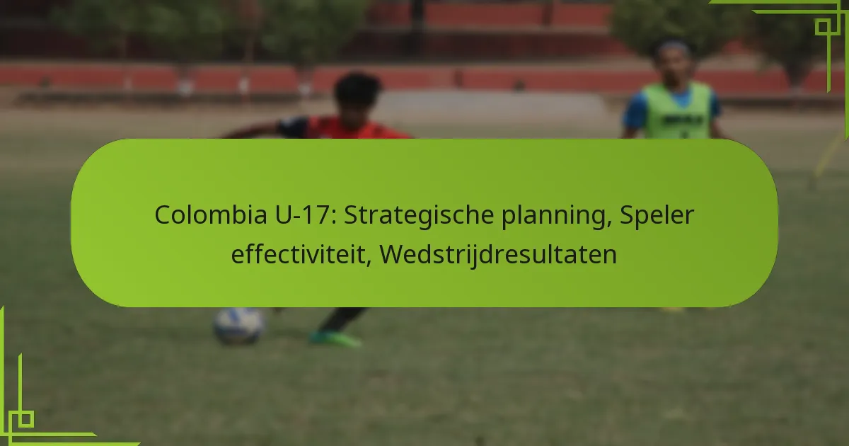 Colombia U-17: Strategische planning, Speler effectiviteit, Wedstrijdresultaten
