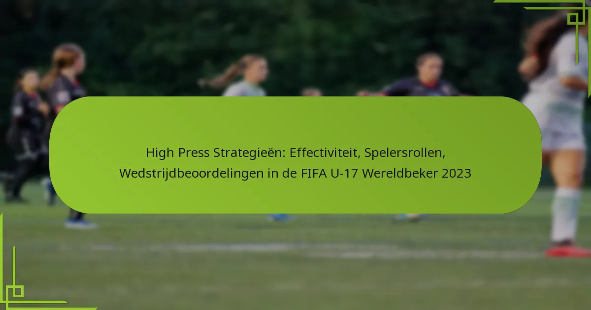 High Press Strategieën: Effectiviteit, Spelersrollen, Wedstrijdbeoordelingen in de FIFA U-17 Wereldbeker 2023