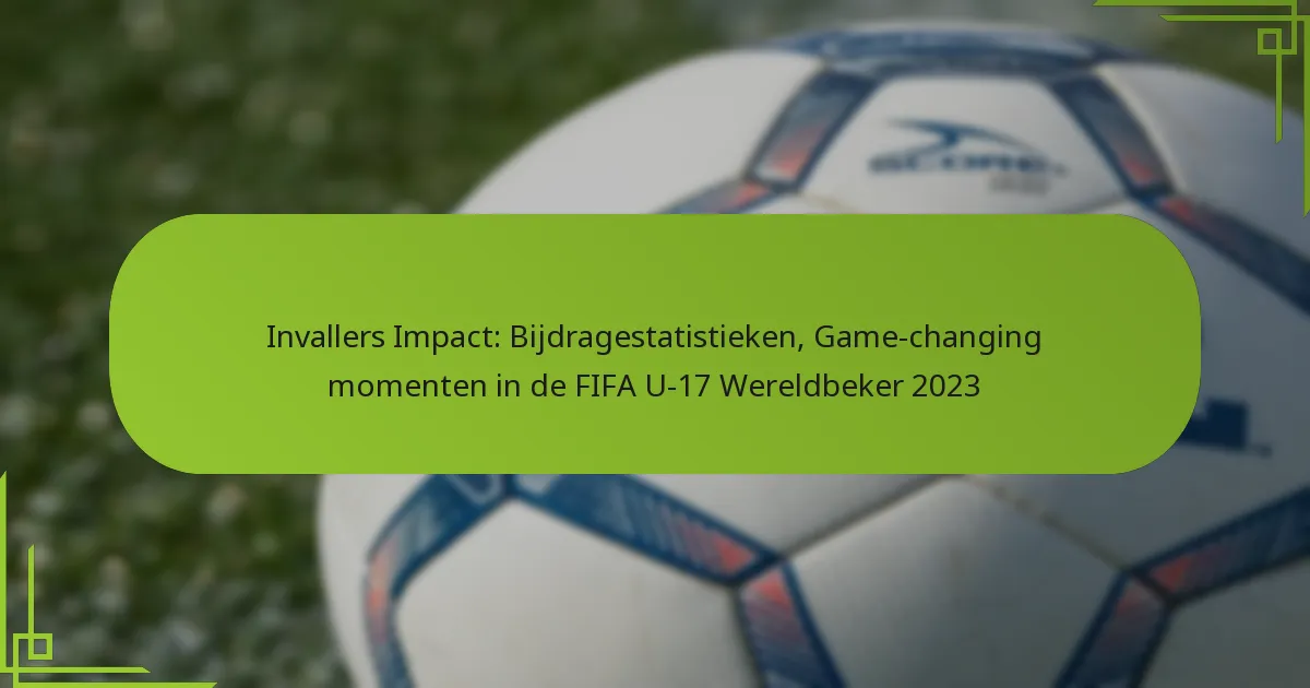 Invallers Impact: Bijdragestatistieken, Game-changing momenten in de FIFA U-17 Wereldbeker 2023