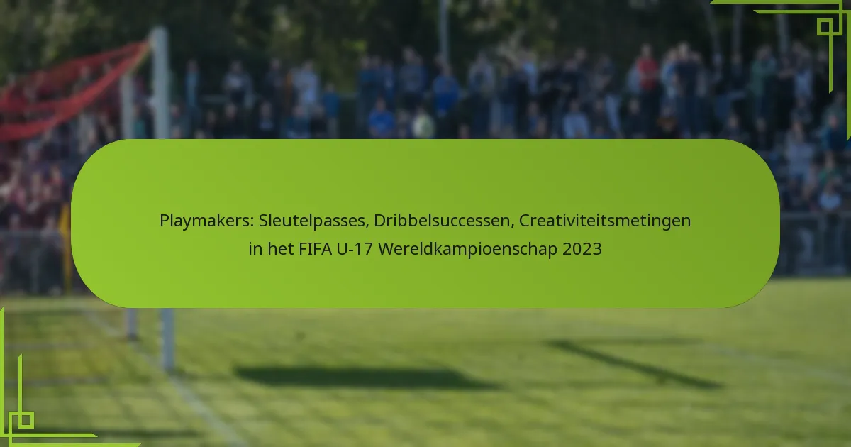 Playmakers: Sleutelpasses, Dribbelsuccessen, Creativiteitsmetingen in het FIFA U-17 Wereldkampioenschap 2023
