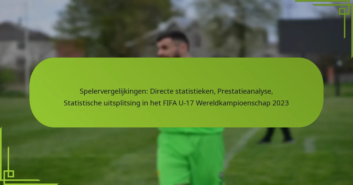 Spelervergelijkingen: Directe statistieken, Prestatieanalyse, Statistische uitsplitsing in het FIFA U-17 Wereldkampioenschap 2023