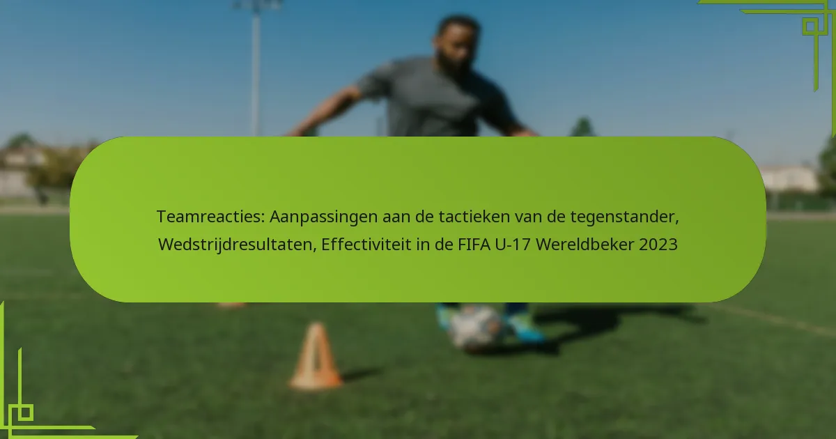 Teamreacties: Aanpassingen aan de tactieken van de tegenstander, Wedstrijdresultaten, Effectiviteit in de FIFA U-17 Wereldbeker 2023