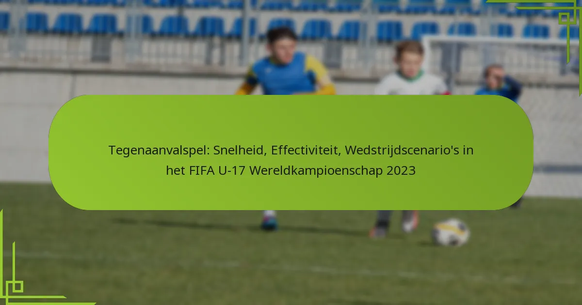 Tegenaanvalspel: Snelheid, Effectiviteit, Wedstrijdscenario’s in het FIFA U-17 Wereldkampioenschap 2023
