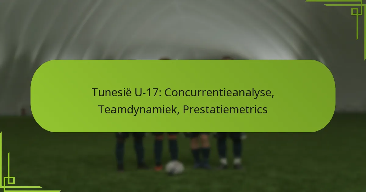 Tunesië U-17: Concurrentieanalyse, Teamdynamiek, Prestatiemetrics