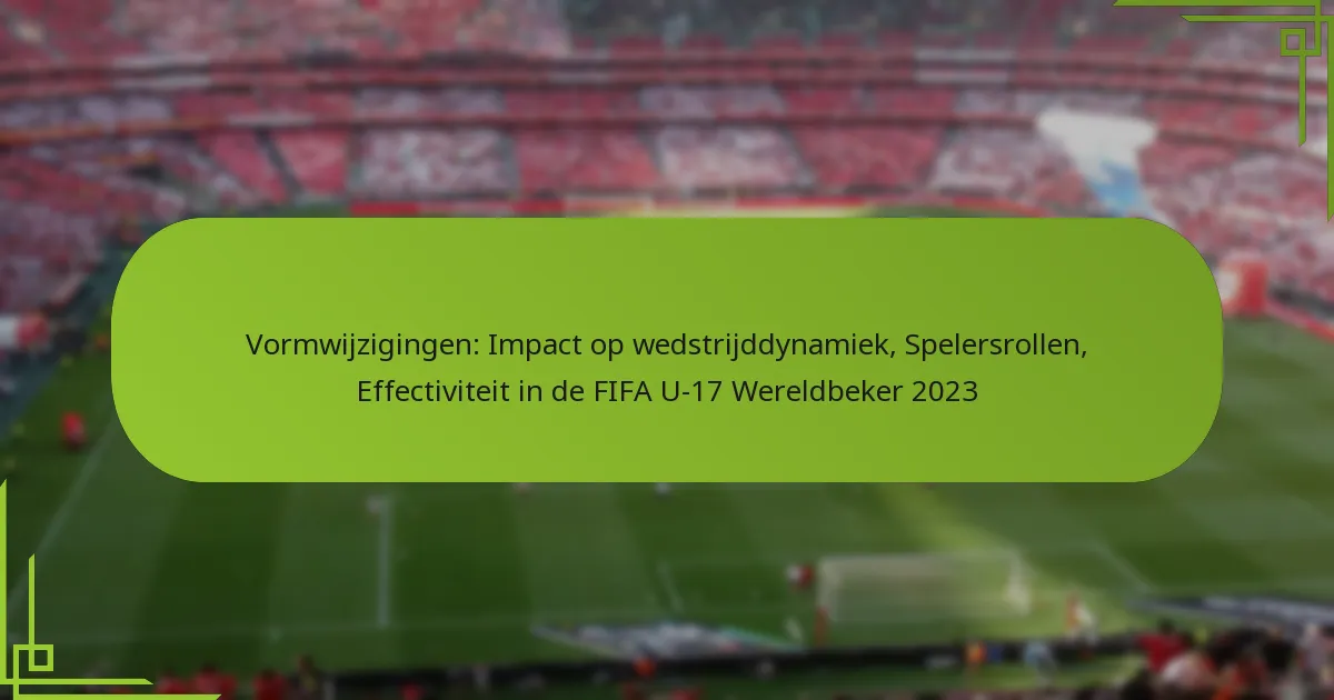 Vormwijzigingen: Impact op wedstrijddynamiek, Spelersrollen, Effectiviteit in de FIFA U-17 Wereldbeker 2023