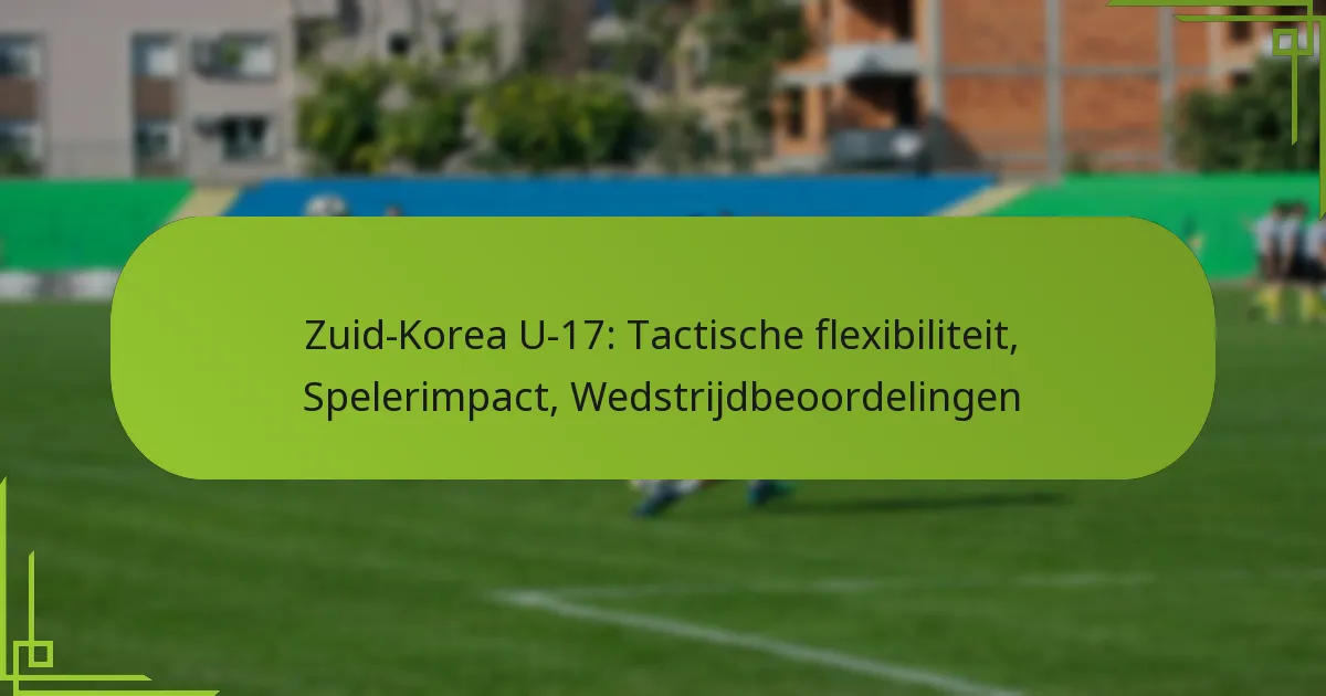 Zuid-Korea U-17: Tactische flexibiliteit, Spelerimpact, Wedstrijdbeoordelingen