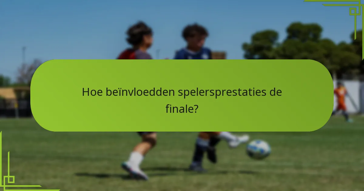 Hoe beïnvloedden spelersprestaties de finale?