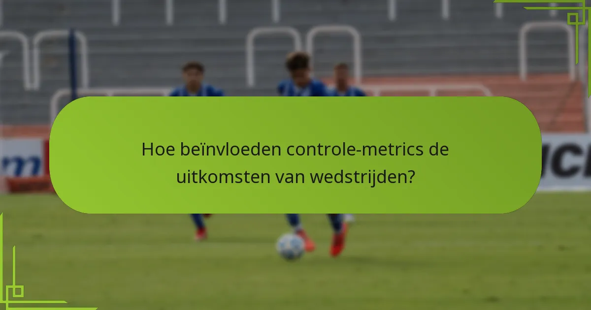 Hoe beïnvloeden controle-metrics de uitkomsten van wedstrijden?