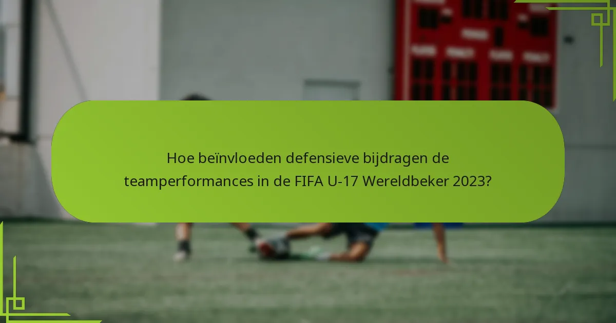 Hoe beïnvloeden defensieve bijdragen de teamperformances in de FIFA U-17 Wereldbeker 2023?