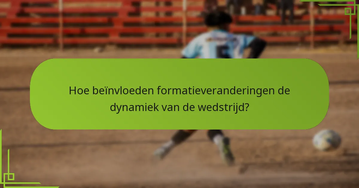 Hoe beïnvloeden formatieveranderingen de dynamiek van de wedstrijd?