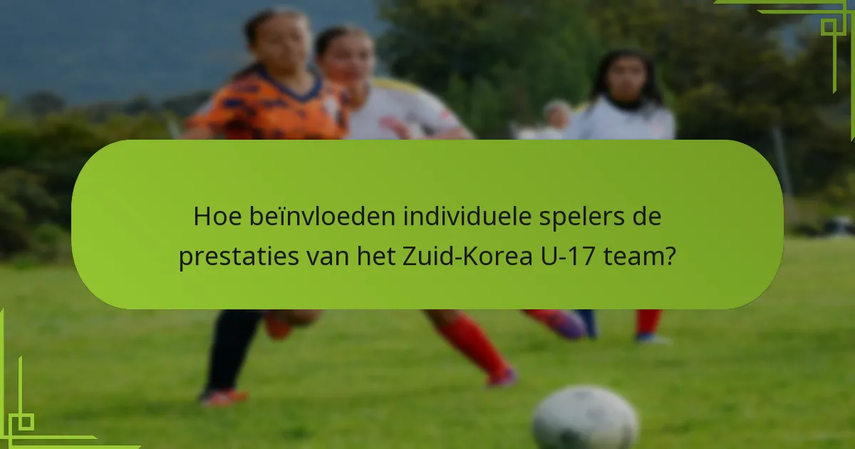 Hoe beïnvloeden individuele spelers de prestaties van het Zuid-Korea U-17 team?