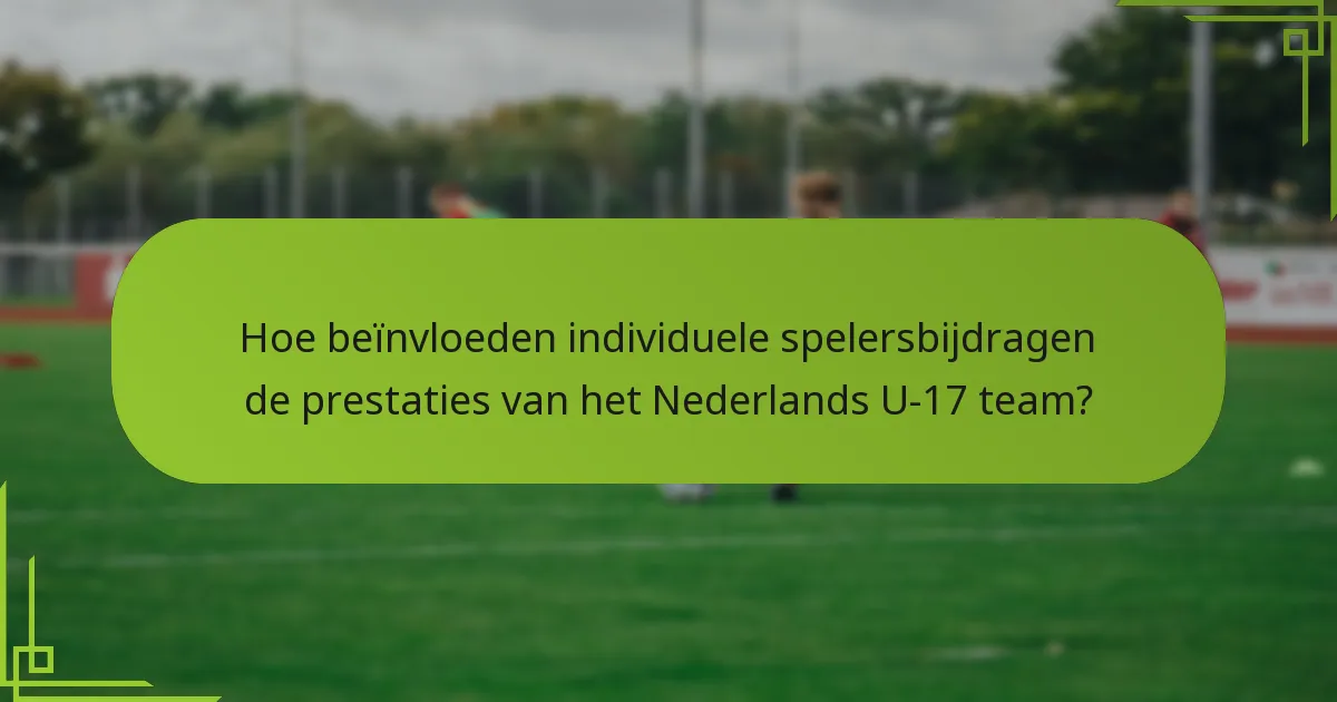 Hoe beïnvloeden individuele spelersbijdragen de prestaties van het Nederlands U-17 team?