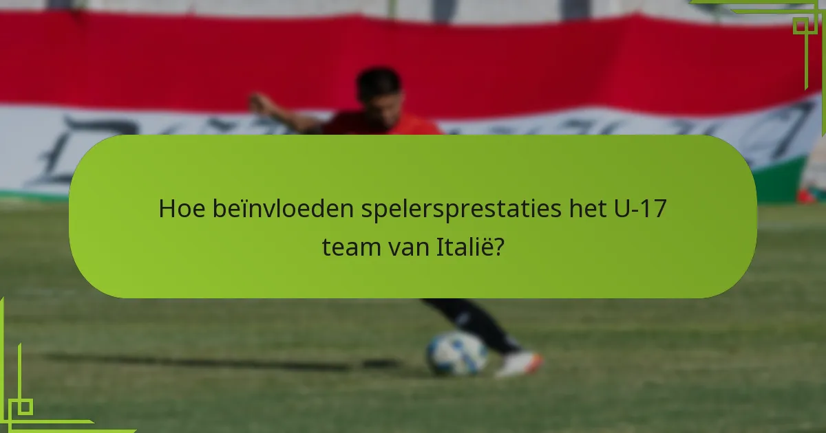 Hoe beïnvloeden spelersprestaties het U-17 team van Italië?