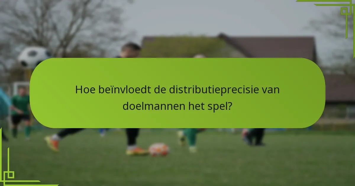 Hoe beïnvloedt de distributieprecisie van doelmannen het spel?