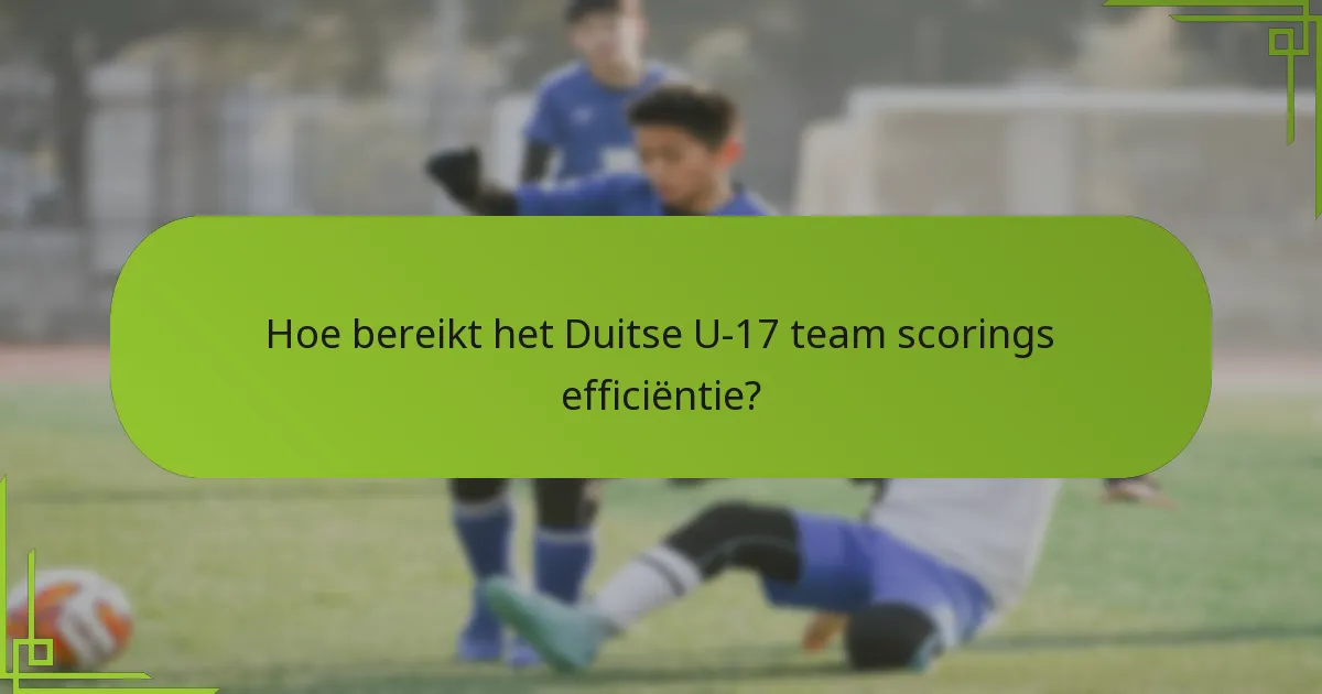 Hoe bereikt het Duitse U-17 team scorings efficiëntie?