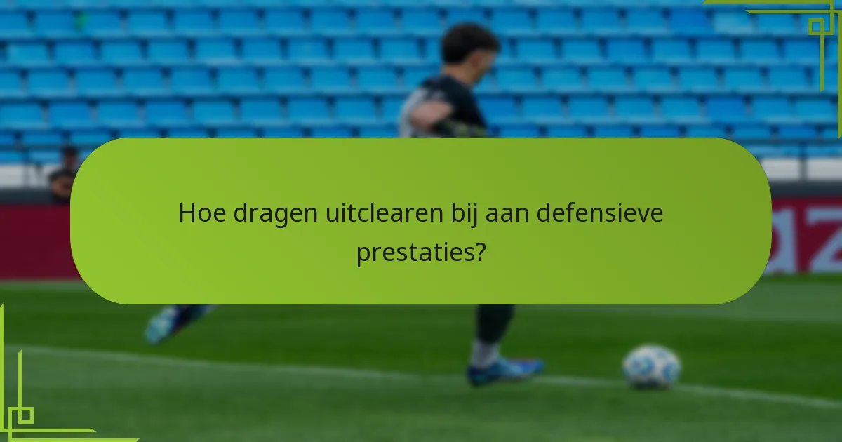 Hoe dragen uitclearen bij aan defensieve prestaties?