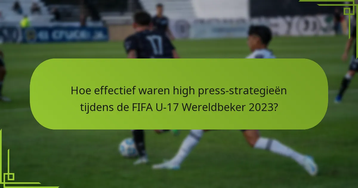 Hoe effectief waren high press-strategieën tijdens de FIFA U-17 Wereldbeker 2023?