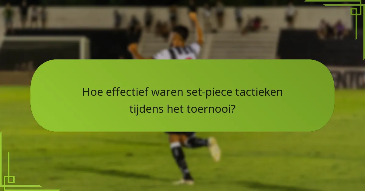 Hoe effectief waren set-piece tactieken tijdens het toernooi?