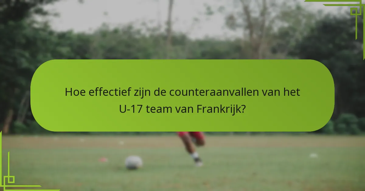 Hoe effectief zijn de counteraanvallen van het U-17 team van Frankrijk?