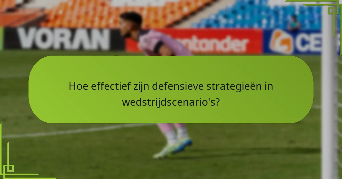 Hoe effectief zijn defensieve strategieën in wedstrijdscenario's?