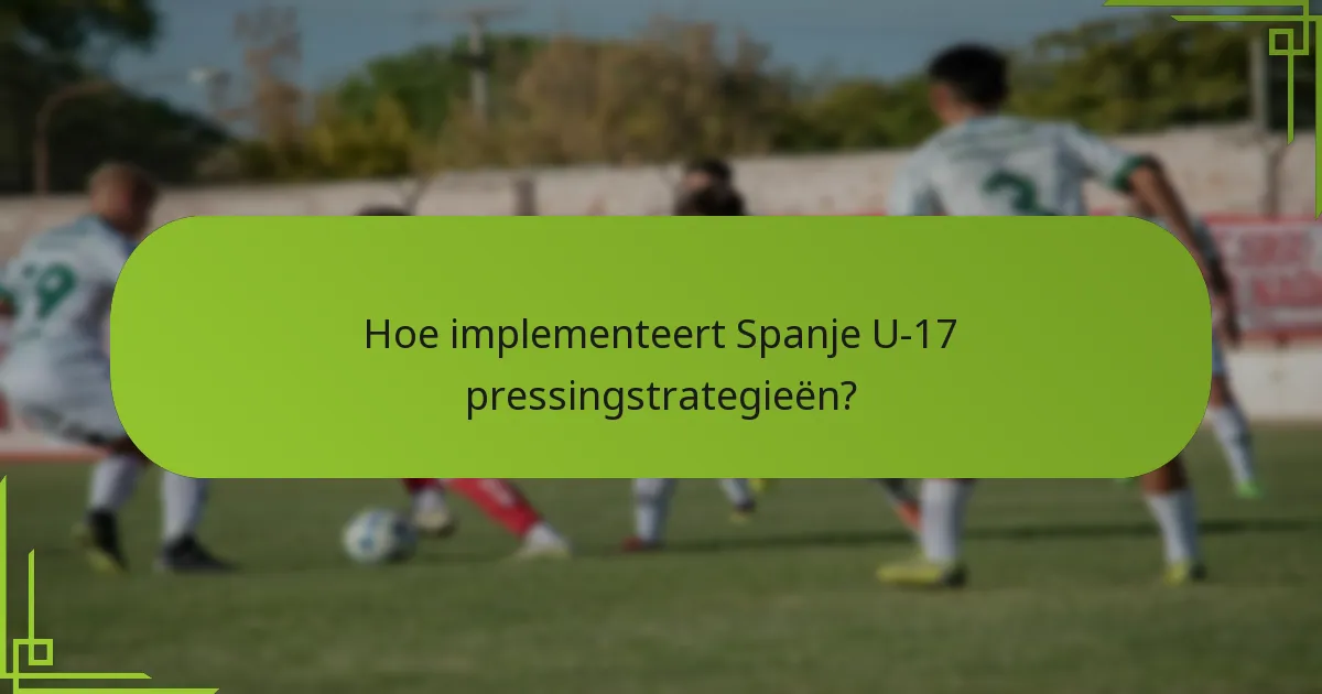 Hoe implementeert Spanje U-17 pressingstrategieën?