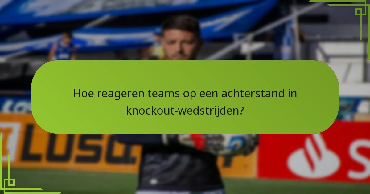 Hoe reageren teams op een achterstand in knockout-wedstrijden?