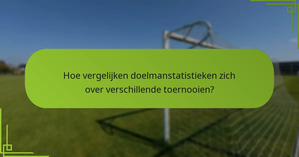 Hoe vergelijken doelmanstatistieken zich over verschillende toernooien?