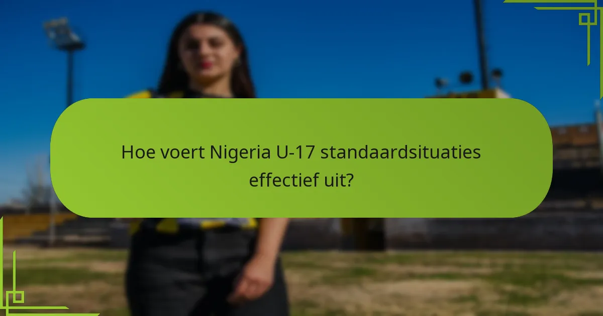 Hoe voert Nigeria U-17 standaardsituaties effectief uit?
