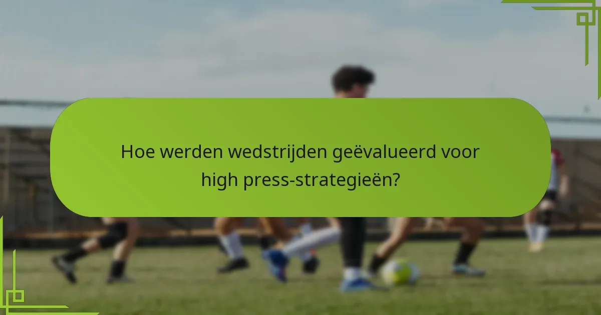 Hoe werden wedstrijden geëvalueerd voor high press-strategieën?