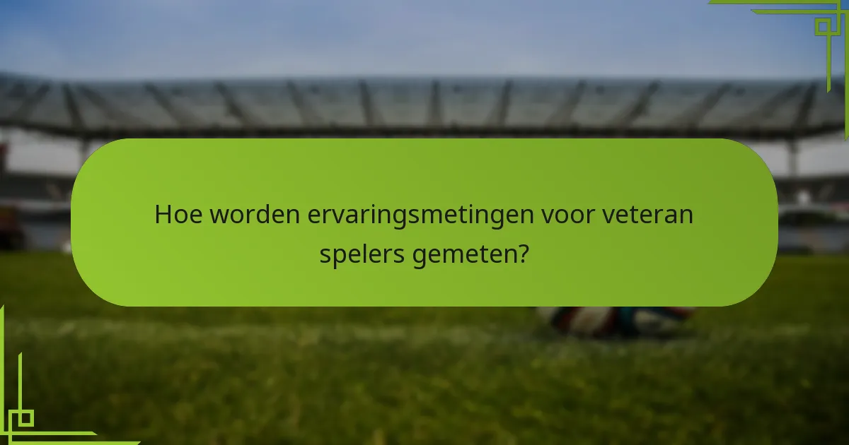 Hoe worden ervaringsmetingen voor veteran spelers gemeten?