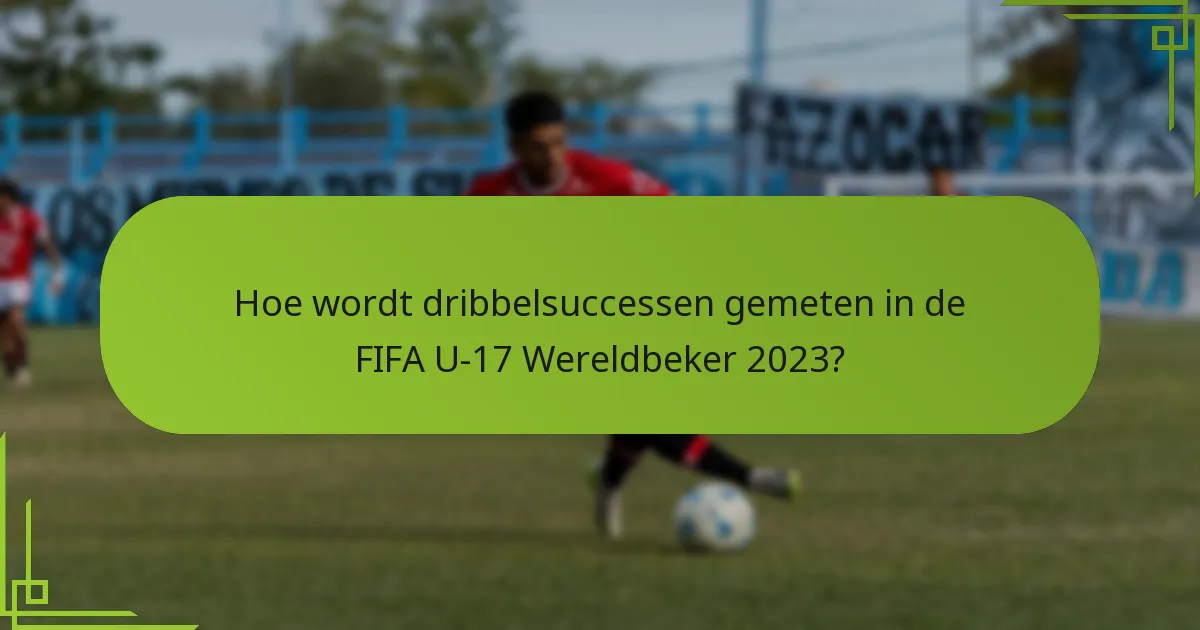 Hoe wordt dribbelsuccessen gemeten in de FIFA U-17 Wereldbeker 2023?