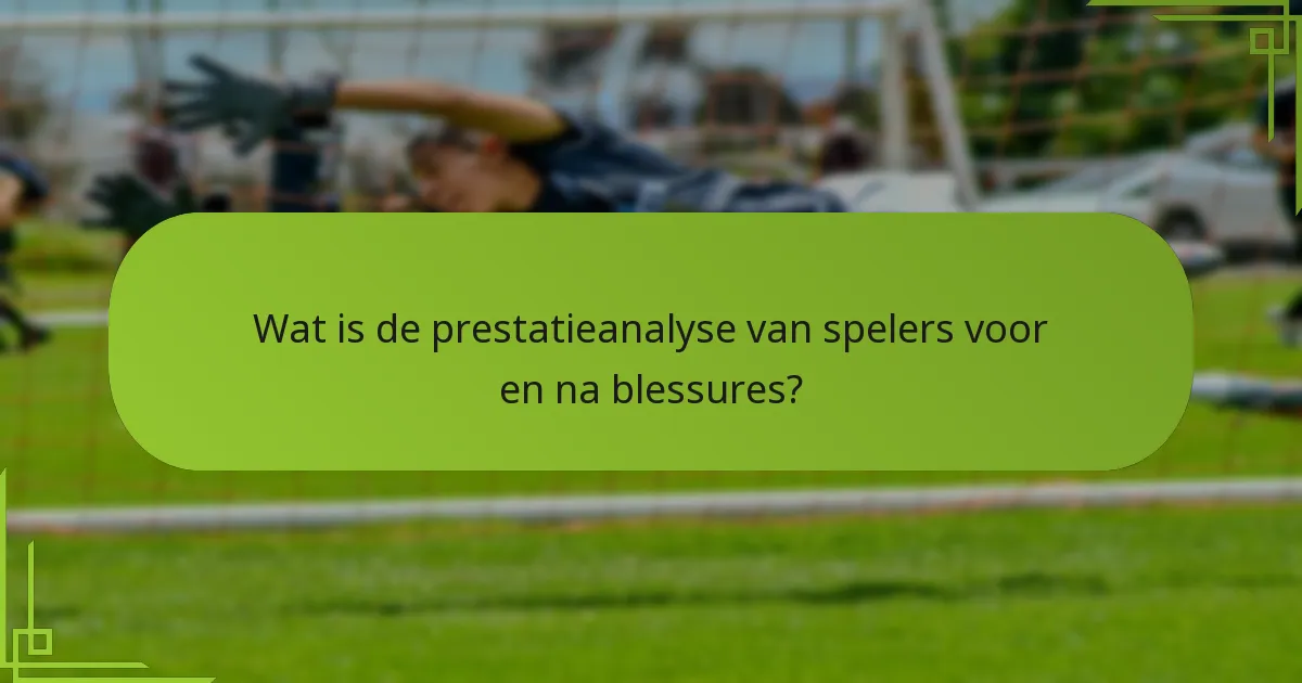 Wat is de prestatieanalyse van spelers voor en na blessures?