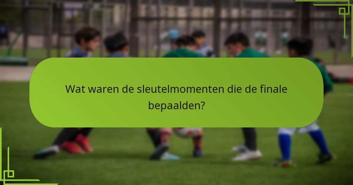 Wat waren de sleutelmomenten die de finale bepaalden?