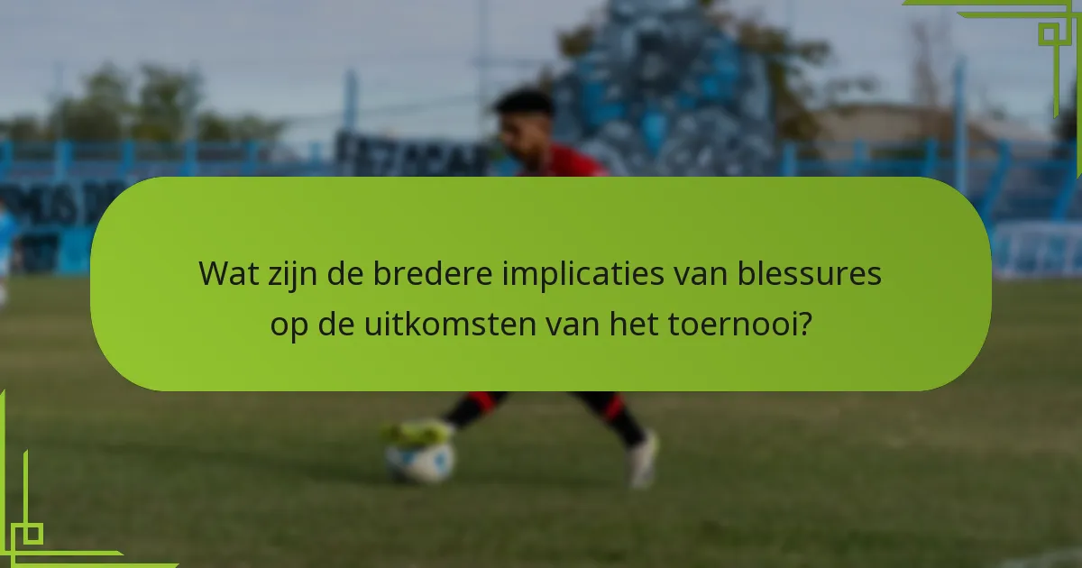 Wat zijn de bredere implicaties van blessures op de uitkomsten van het toernooi?