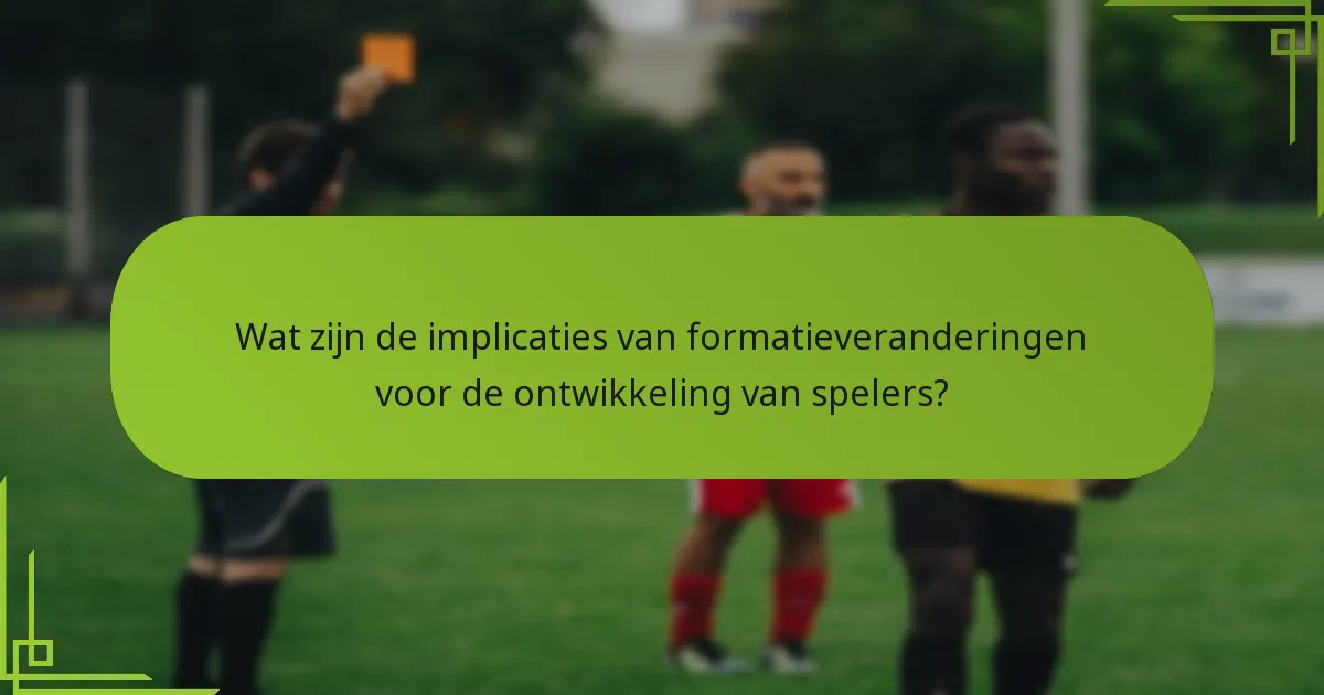 Wat zijn de implicaties van formatieveranderingen voor de ontwikkeling van spelers?