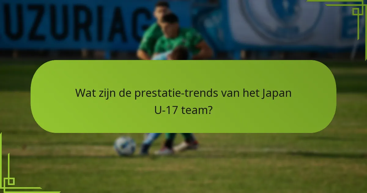 Wat zijn de prestatie-trends van het Japan U-17 team?