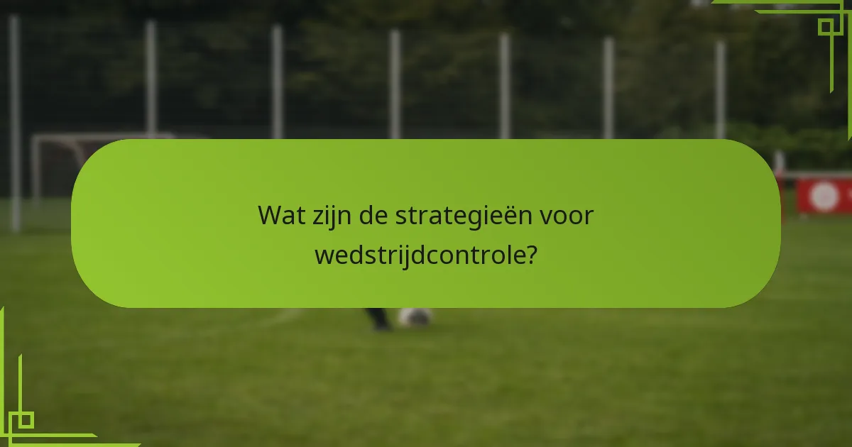 Wat zijn de strategieën voor wedstrijdcontrole?
