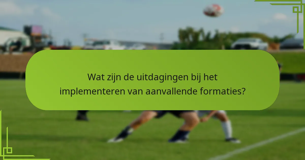 Wat zijn de uitdagingen bij het implementeren van aanvallende formaties?