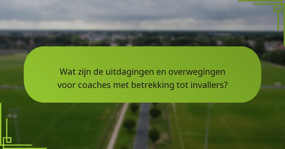 Wat zijn de uitdagingen en overwegingen voor coaches met betrekking tot invallers?