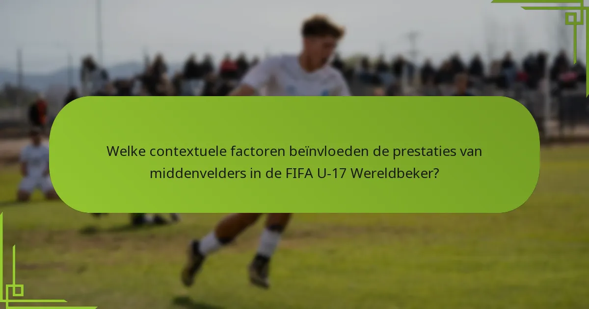Welke contextuele factoren beïnvloeden de prestaties van middenvelders in de FIFA U-17 Wereldbeker?