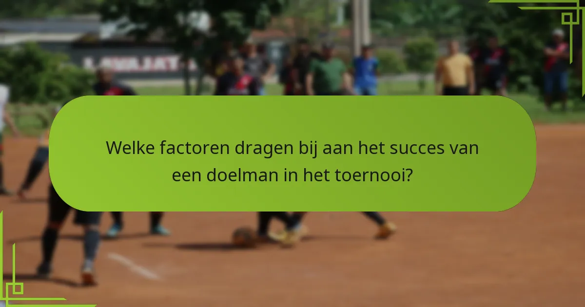 Welke factoren dragen bij aan het succes van een doelman in het toernooi?