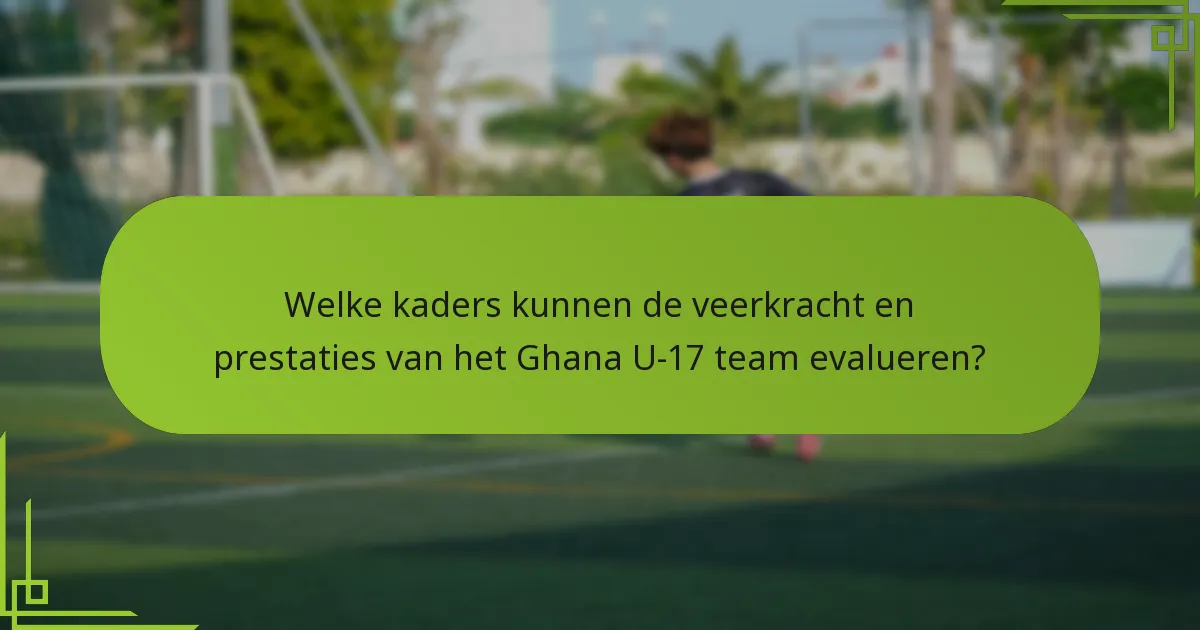 Welke kaders kunnen de veerkracht en prestaties van het Ghana U-17 team evalueren?