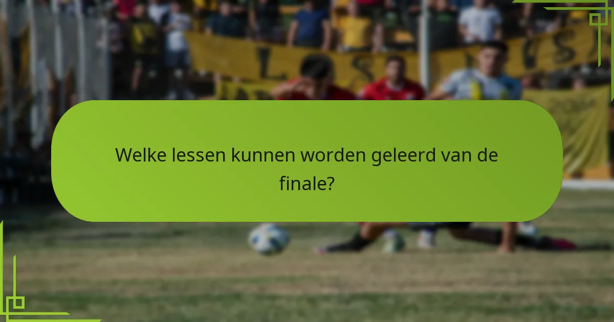 Welke lessen kunnen worden geleerd van de finale?