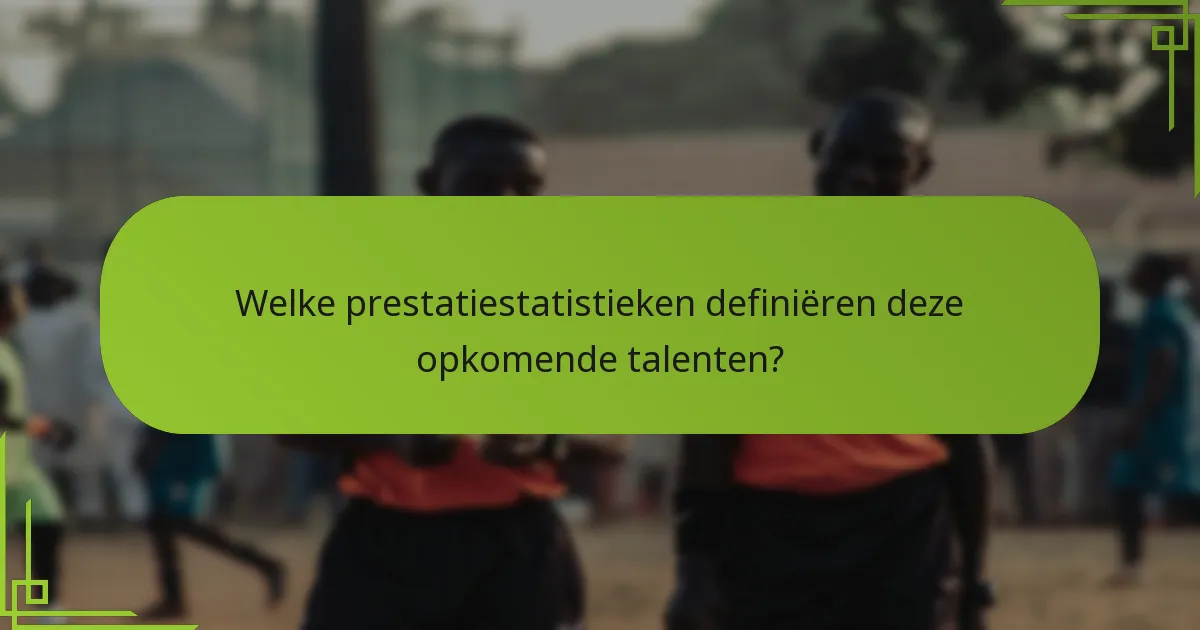 Welke prestatiestatistieken definiëren deze opkomende talenten?
