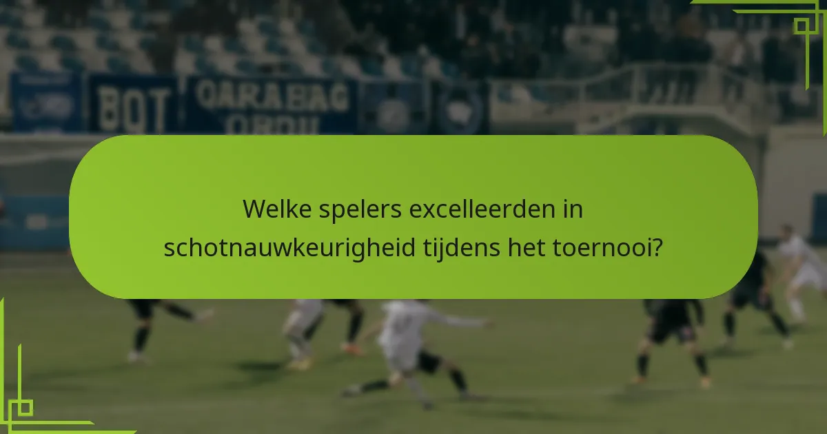 Welke spelers excelleerden in schotnauwkeurigheid tijdens het toernooi?