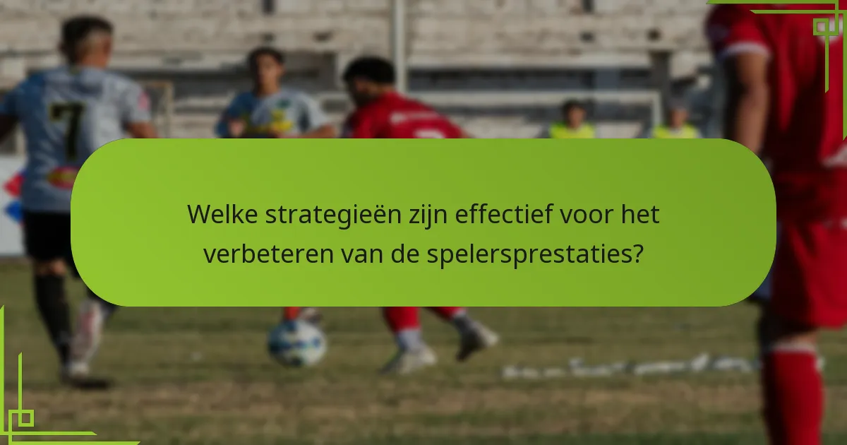 Welke strategieën zijn effectief voor het verbeteren van de spelersprestaties?