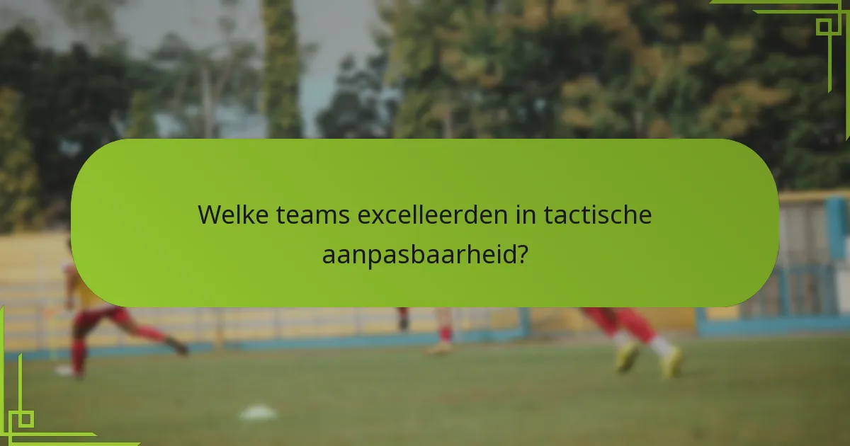 Welke teams excelleerden in tactische aanpasbaarheid?