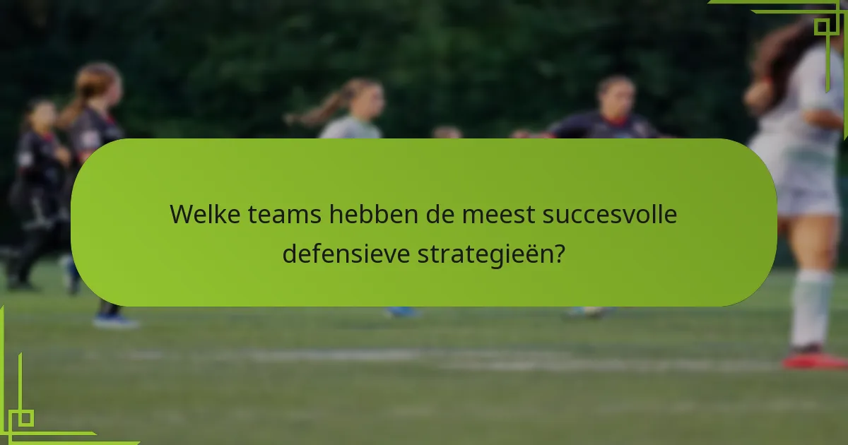 Welke teams hebben de meest succesvolle defensieve strategieën?