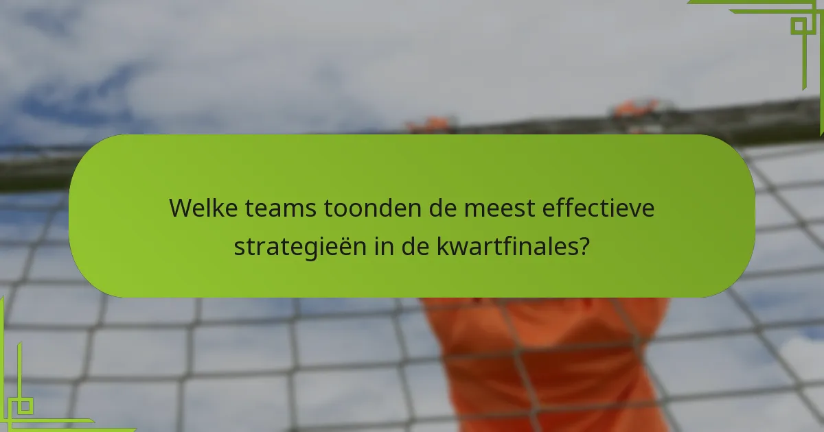 Welke teams toonden de meest effectieve strategieën in de kwartfinales?
