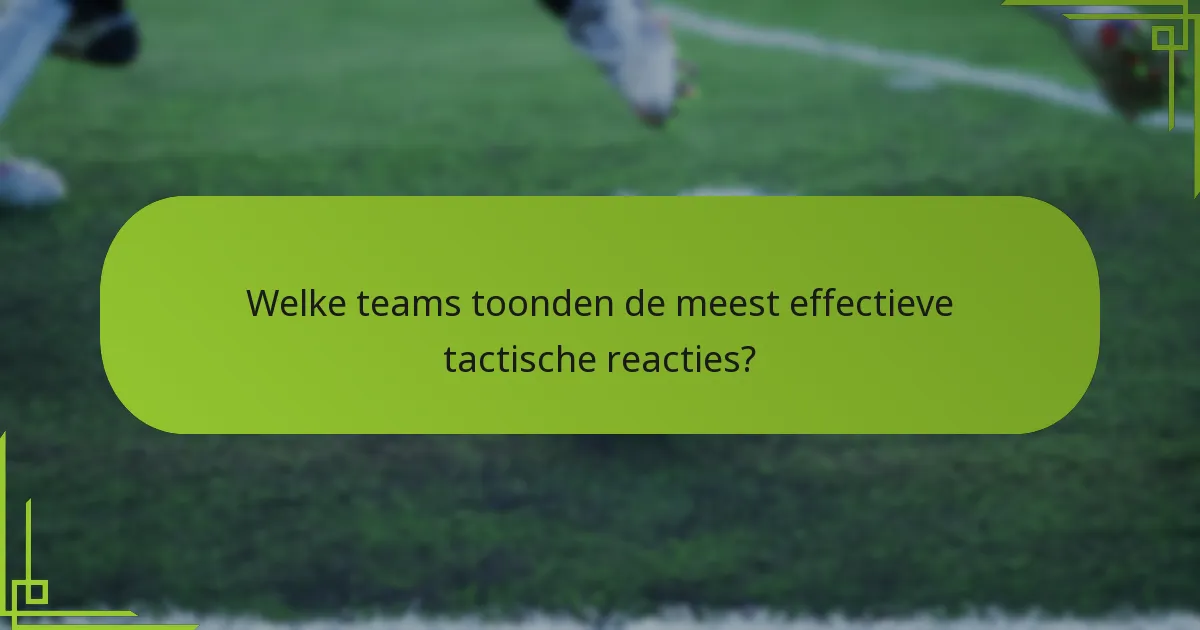 Welke teams toonden de meest effectieve tactische reacties?